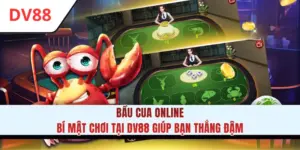 Bầu Cua Online - Bí Mật Chơi Tại DV88 Giúp Bạn Thắng Đậm