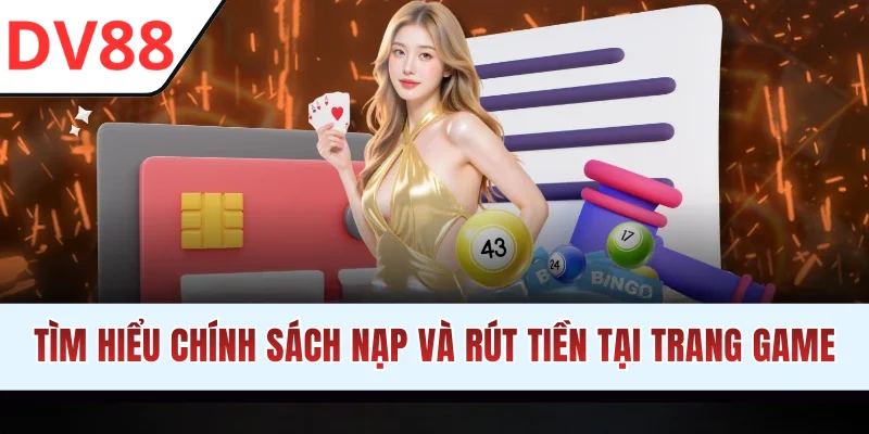 Tìm hiểu chính sách nạp/ rút tiền tại trang